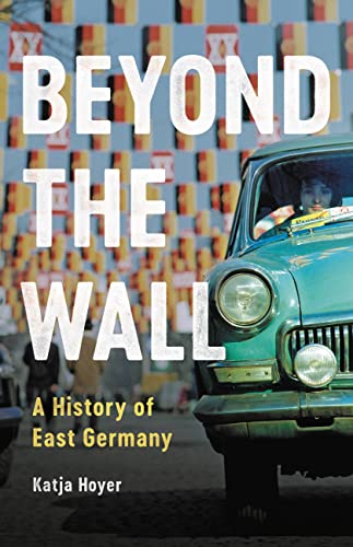 Beyond the Wall: A History of East Germany by Katja Hoyer