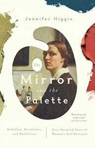 The Best Art Books of 2021 - The Mirror and the Palette: Rebellion, Revolution, and Resilience: Five Hundred Years of Women's Self Portraits by Jennifer Higgie