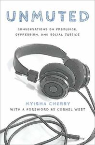 The best books on Anger at Racial Injustice - Unmuted: Conversations on Prejudice, Oppression, and Social Justice by Myisha Cherry