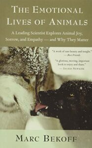 The best books on Animal Consciousness - The Emotional Lives of Animals: A Leading Scientist Explores Animal Joy, Sorrow, and Empathy—and Why They Matter by Marc Bekoff