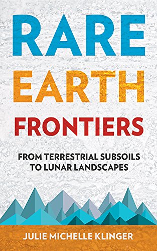 Rare Earth Frontiers: From Terrestrial Subsoils to Lunar Landscapes by Julie Klinger