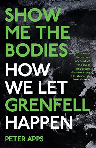 Show Me the Bodies: How We Let Grenfell Happen by Peter Apps
