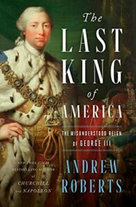 The best books on Napoleon - The Last King of America: The Misunderstood Reign of George III by Andrew Roberts