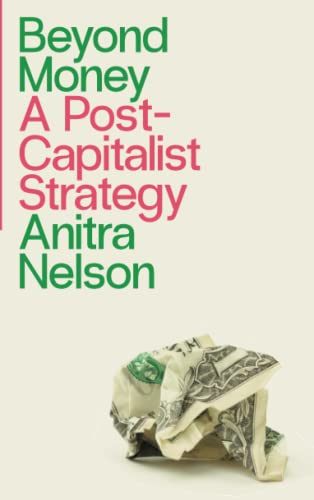 Beyond Money: A Post-Capitalist Strategy by Anitra Nelson