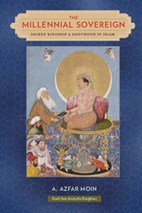 The best books on The Mughal Empire - Millennial Sovereign: Sacred Kingship & Sainthood in Islam by A. Azfar Moin