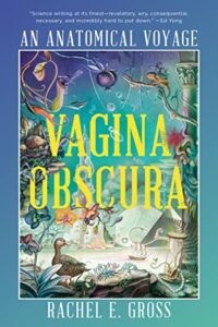 The Best Literary Science Writing: The 2023 PEN/E.O. Wilson Book Award - Vagina Obscura: An Anatomical Voyage by Rachel E. Gross