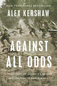 The best books on World War II Battles - Against All Odds: A True Story of Ultimate Courage and Survival in World War II by Alex Kershaw