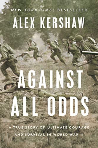 Against All Odds: A True Story of Ultimate Courage and Survival in World War II by Alex Kershaw