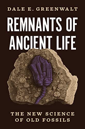 Remnants of Ancient Life: The New Science of Old Fossils by Dale E. Greenwalt