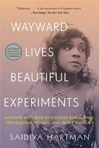 The best books on The Harlem Renaissance - Wayward Lives, Beautiful Experiments: Intimate Histories of Riotous Black Girls, Troublesome Women, and Queer Radicals by Saidiya Hartman