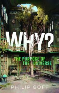The best books on Cosmic Purpose - Why? The Purpose of the Universe by Philip Goff