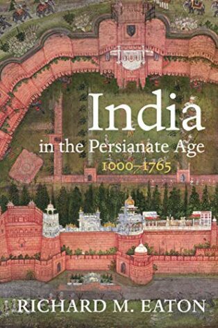 India in the Persianate Age, 1000-1765 by Richard M. Eaton