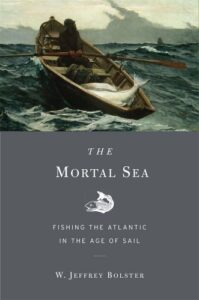 The best books on Environmental History - The Mortal Sea: Fishing the Atlantic in the Age of Sail by W. Jeffrey Bolster