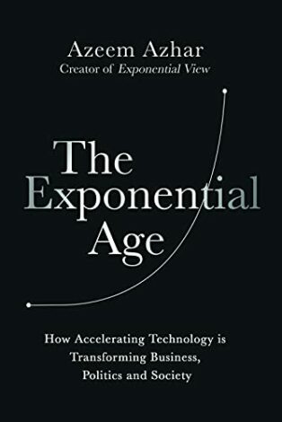 The Exponential Age: How Accelerating Technology is Transforming Business, Politics and Society by Azeem Azhar