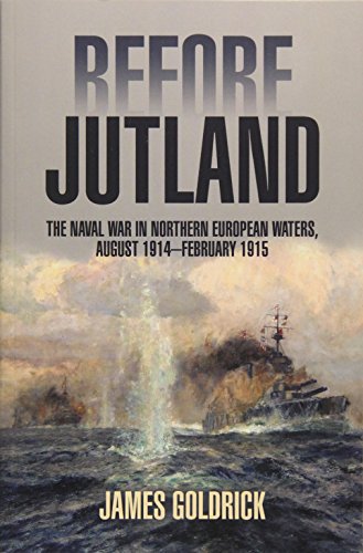 Before Jutland: The Naval War in Northern European Waters, August 1914February 1915 by James Goldrick