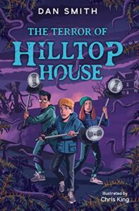 The Best Science Fiction Books for 8-12 Year Olds - The Terror of Hilltop House Dan Smith, Chris King (illustrator)