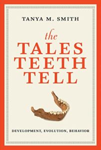 The best books on Anthropology - Tales Teeth Tell: Development, Evolution, Behavior by Tanya M. Smith