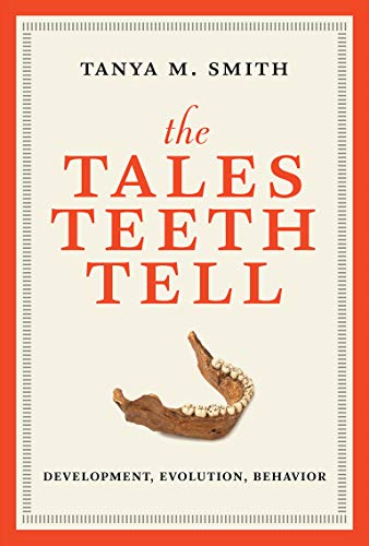 Tales Teeth Tell: Development, Evolution, Behavior by Tanya M. Smith
