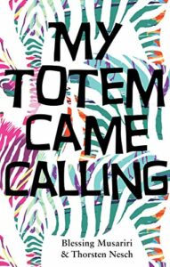 The Best African Novels - My Totem Came Calling by Blessing Musariri & Thorsten Nesch
