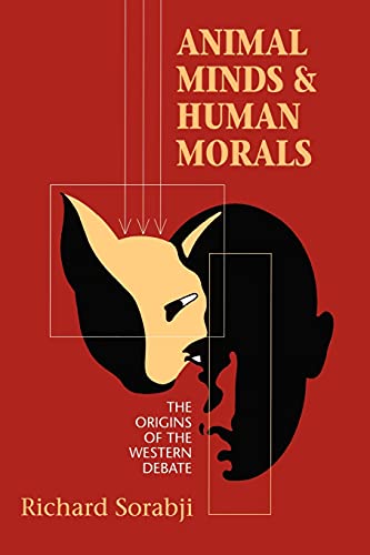 Animal Minds and Human Morals: The Origins of the Western Debate by Richard Sorabji