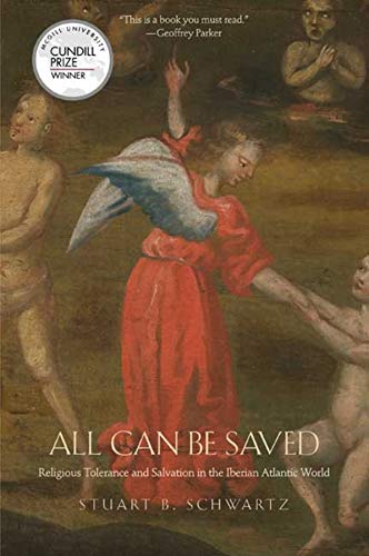 All Can Be Saved: Religious Tolerance and Salvation in the Iberian Atlantic World by Stuart B. Schwartz