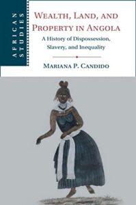 The best books on The History of Angola (pre-20th century) - Wealth, Land, and Property in Angola: A History of Dispossession, Slavery, and Inequality by Mariana Candido