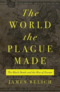 The Best Economic History Books of 2022 - The World the Plague Made: The Black Death and the Rise of Europe by James Belich