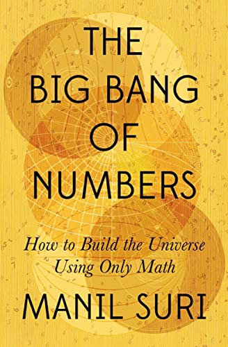 The Big Bang of Numbers: How to Build the Universe Using Only Math by Manil Suri