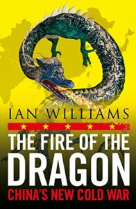 The 2023 Orwell Prize for Political Writing - The Fire of the Dragon: China’s New Cold War by Ian Williams
