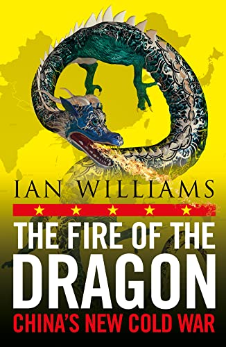 The Fire of the Dragon: China’s New Cold War by Ian Williams