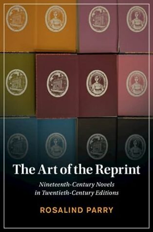 The Art of the Reprint: Nineteenth-Century Novels in Twentieth-Century Editions by Rosalind Parry