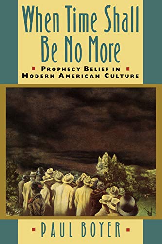 When Time Shall Be No More: Prophecy Belief in Modern American Culture by Paul Boyer