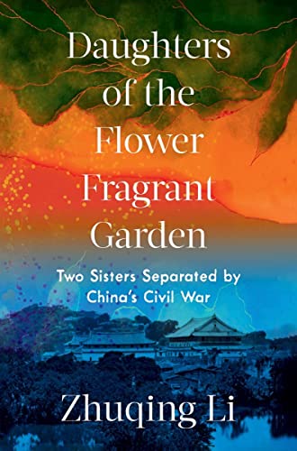 Daughters of the Flower Fragrant Garden: Two Sisters Separated by China's Civil War by Zhuqing Li