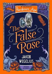 The False Rose Jakob Wegelius, translated by Peter Graves