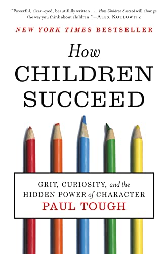 How Children Succeed. Grit, Curiosity and the Hidden Power of Character by Paul Tough
