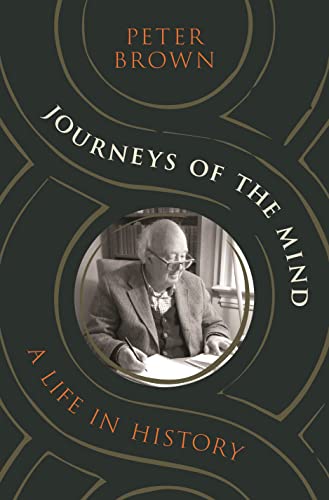Journeys of the Mind: A Life in History by Peter Brown