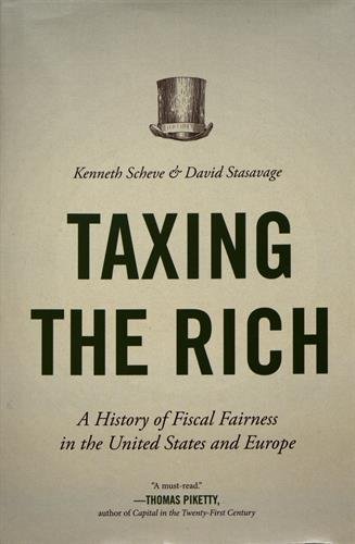 Taxing the Rich: A History of Fiscal Fairness in the United States and Europe by David Stasavage & Kenneth Scheve