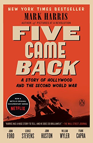 Five Came Back: A Story of Hollywood and the Second World War by Mark Harris