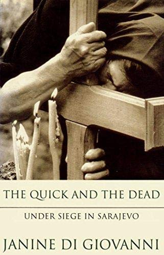 The Quick and the Dead: Under Siege in Sarajevo by Janine di Giovanni