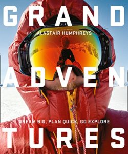 The Best Books by Adventurers - Grand Adventures by Alastair Humphreys