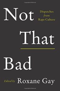 The best books on Domestic Violence - Not That Bad: Dispatches from Rape Culture by Roxane Gay