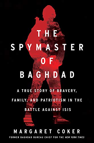 The Spymaster of Baghdad: The Untold Story of the Elite Intelligence Cell that Turned the Tide against ISIS by Margaret Coker