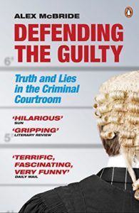 The best books on Trial By Jury - Defending the Guilty: Truth and Lies in the Criminal Courtroom by Alex McBride