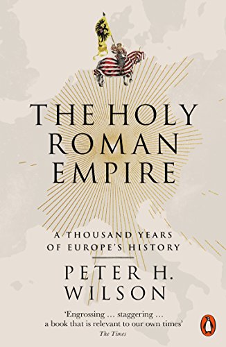 The Holy Roman Empire: A Thousand Years of Europe's History by Peter Wilson