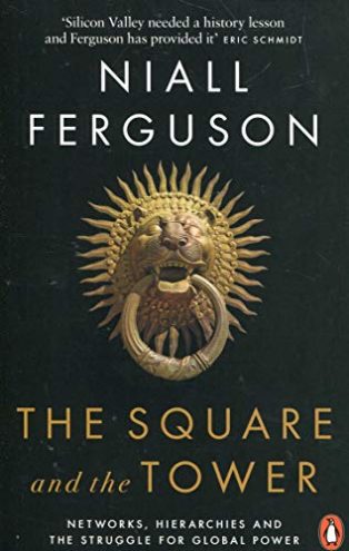 The Square and the Tower: Networks, Hierarchies and the Struggle for Global Power by Niall Ferguson