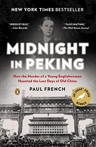 Midnight in Peking: How the Murder of a Young Englishwoman Haunted the Last Days of Old China by Paul French