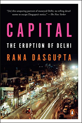 Capital: The Eruption of Delhi by Rana Dasgupta