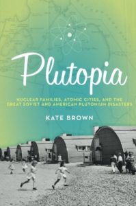 The best books on Chernobyl - Plutopia: Nuclear Families, Atomic Cities, and the Great Soviet and American Plutonium Disasters by Kate Brown