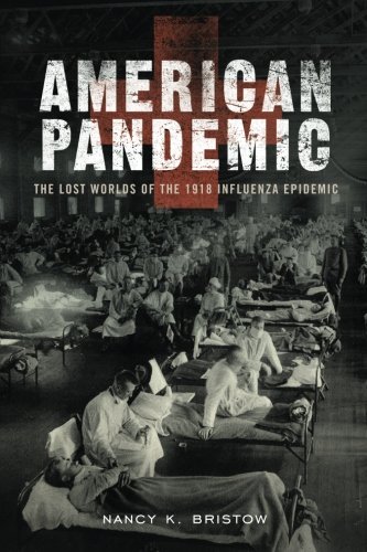 American Pandemic: The Lost Worlds of the 1918 Influenza Epidemic by Nancy Bristow