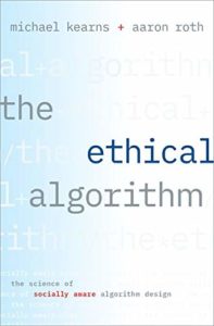 Ethics for Artificial Intelligence Books - The Ethical Algorithm: The Science of Socially Aware Algorithm Design by Aaron Roth & Michael Kearns